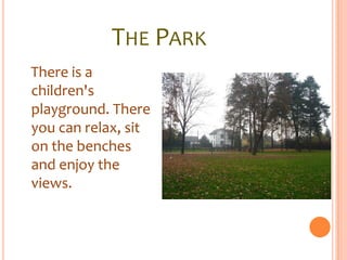 THE PARK
There is a
children's
playground. There
you can relax, sit
on the benches
and enjoy the
views.
 