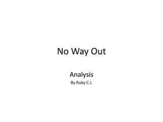 No Way Out
Analysis
By Ruby C.I.

 