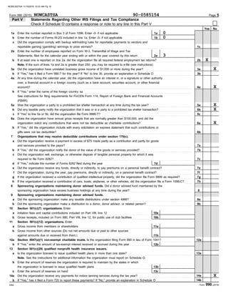 Statements Regarding Other IRS Filings and Tax Compliance
Part V
Page 5
Form 990 (2015)
Yes No
DAA Form 990 (2015)
1a
b
c
2a
b
3a
b
4a
b
5a
b
Enter the number reported in Box 3 of Form 1096. Enter -0- if not applicable . . . . . . . . . . . . . . . . . . . . . . . .
Enter the number of Forms W-2G included in line 1a. Enter -0- if not applicable . . . . . . . . . . . . . . . . . . . . .
Did the organization comply with backup withholding rules for reportable payments to vendors and
reportable gaming (gambling) winnings to prize winners? . . . . . . . . . . . . . . . . . . . . . . . . . . . . . . . . . . . . . . . . . . . . . . . . . . . . . . . . . . . . . . . . . . . . . . . . . . . . . .
Enter the number of employees reported on Form W-3, Transmittal of Wage and Tax
Statements, filed for the calendar year ending with or within the year covered by this return . . . . . . . . .
If at least one is reported on line 2a, did the organization file all required federal employment tax returns? . . . . . . . . . . . . . . . . . . . . . . . . . . . .
Note. If the sum of lines 1a and 2a is greater than 250, you may be required to e-file (see instructions)
Did the organization have unrelated business gross income of $1,000 or more during the year? . . . . . . . . . . . . . . . . . . . . . . . . . . . . . . . . . . . . . .
If “Yes,” has it filed a Form 990-T for this year? If “No” to line 3b, provide an explanation in Schedule O . . . . . . . . . . . . . . . . . . . . . . . . . . . . . .
At any time during the calendar year, did the organization have an interest in, or a signature or other authority
over, a financial account in a foreign country (such as a bank account, securities account, or other financial
account)? . . . . . . . . . . . . . . . . . . . . . . . . . . . . . . . . . . . . . . . . . . . . . . . . . . . . . . . . . . . . . . . . . . . . . . . . . . . . . . . . . . . . . . . . . . . . . . . . . . . . . . . . . . . . . . . . . . . . . . . . . . . . . . . .
If “Yes,” enter the name of the foreign country: u . . . . . . . . . . . . . . . . . . . . . . . . . . . . . . . . . . . . . . . . . . . . . . . . . . . . . . . . . . . . . . . . . . . . . . . . . . . . . . . . . . . . . .
See instructions for filing requirements for FinCEN Form 114, Report of Foreign Bank and Financial Accounts
Was the organization a party to a prohibited tax shelter transaction at any time during the tax year? . . . . . . . . . . . . . . . . . . . . . . . . . . . . . . . . . .
Did any taxable party notify the organization that it was or is a party to a prohibited tax shelter transaction? . . . . . . . . . . . . . . . . . . . . . . . . . .
c
6a
b
7
a
b
c
d
e
f
g
h
8
9
a
b
10
a
b
11
a
b
12a
b
If “Yes” to line 5a or 5b, did the organization file Form 8886-T? . . . . . . . . . . . . . . . . . . . . . . . . . . . . . . . . . . . . . . . . . . . . . . . . . . . . . . . . . . . . . . . . . . . . . . . .
Does the organization have annual gross receipts that are normally greater than $100,000, and did the
If “Yes,” did the organization include with every solicitation an express statement that such contributions or
gifts were not tax deductible? . . . . . . . . . . . . . . . . . . . . . . . . . . . . . . . . . . . . . . . . . . . . . . . . . . . . . . . . . . . . . . . . . . . . . . . . . . . . . . . . . . . . . . . . . . . . . . . . . . . . . . . . . . .
Organizations that may receive deductible contributions under section 170(c).
Did the organization receive a payment in excess of $75 made partly as a contribution and partly for goods
If “Yes,” did the organization notify the donor of the value of the goods or services provided? . . . . . . . . . . . . . . . . . . . . . . . . . . . . . . . . . . . . . . . . .
Did the organization sell, exchange, or otherwise dispose of tangible personal property for which it was
required to file Form 8282? . . . . . . . . . . . . . . . . . . . . . . . . . . . . . . . . . . . . . . . . . . . . . . . . . . . . . . . . . . . . . . . . . . . . . . . . . . . . . . . . . . . . . . . . . . . . . . . . . . . . . . . . . . . . . .
If “Yes,” indicate the number of Forms 8282 filed during the year . . . . . . . . . . . . . . . . . . . . . . . . . . . . . . . . . . . .
Did the organization receive any funds, directly or indirectly, to pay premiums on a personal benefit contract? . . . . . . . . . . . . . . . . . . . . . . .
Did the organization, during the year, pay premiums, directly or indirectly, on a personal benefit contract? . . . . . . . . . . . . . . . . . . . . . . . . . . .
If the organization received a contribution of qualified intellectual property, did the organization file Form 8899 as required? . . . . . . . . .
If the organization received a contribution of cars, boats, airplanes, or other vehicles, did the organization file a Form 1098-C? . . . . . .
Sponsoring organizations maintaining donor advised funds. Did a donor advised fund maintained by the
sponsoring organization have excess business holdings at any time during the year? . . . . . . . . . . . . . . . . . . . . . . . . . . . . . . . . . . . . . . . . . . . . . . . . .
Sponsoring organizations maintaining donor advised funds.
Did the sponsoring organization make any taxable distributions under section 4966? . . . . . . . . . . . . . . . . . . . . . . . . . . . . . . . . . . . . . . . . . . . . . . . . . .
Did the sponsoring organization make a distribution to a donor, donor advisor, or related person? . . . . . . . . . . . . . . . . . . . . . . . . . . . . . . . . . . . .
Section 501(c)(7) organizations. Enter:
Initiation fees and capital contributions included on Part VIII, line 12 . . . . . . . . . . . . . . . . . . . . . . . . . . . . . . . . .
Gross receipts, included on Form 990, Part VIII, line 12, for public use of club facilities . . . . . . . . . . . . .
Section 501(c)(12) organizations. Enter:
Gross income from members or shareholders . . . . . . . . . . . . . . . . . . . . . . . . . . . . . . . . . . . . . . . . . . . . . . . . . . . . . . . .
Gross income from other sources (Do not net amounts due or paid to other sources
against amounts due or received from them.) . . . . . . . . . . . . . . . . . . . . . . . . . . . . . . . . . . . . . . . . . . . . . . . . . . . . . . . . .
Section 4947(a)(1) non-exempt charitable trusts. Is the organization filing Form 990 in lieu of Form 1041? . . . . . . . . . . . . . . . . . . . . . . . .
If “Yes,” enter the amount of tax-exempt interest received or accrued during the year . . . . . . . . . . . . . . .
1c
2b
3a
3b
4a
5a
5b
5c
6a
6b
7a
7b
7c
7e
7f
7g
7h
8
9a
9b
12a
1a
1b
7d
7d
10a
10b
11a
11b
12b
2a
.
and services provided to the payor? . . . . . . . . . . . . . . . . . . . . . . . . . . . . . . . . . . . . . . . . . . . . . . . . . . . . . . . . . . . . . . . . . . . . . . . . . . . . . . . . . . . . . . . . . . . . . . . . . . . .
organization solicit any contributions that were not tax deductible as charitable contributions? . . . . . . . . . . . . . . . . . . . . . . . . . . . . . . . . . . . . . . . .
Check if Schedule O contains a response or note to any line in this Part V . . . . . . . . . . . . . . . . . . . . . . . . . . . . . . . . . . . . . . . . . . . . . .
13a
a
13 Section 501(c)(29) qualified nonprofit health insurance issuers.
b
Is the organization licensed to issue qualified health plans in more than one state? . . . . . . . . . . . . . . . . . . . . . . . . . . . . . . . . . . . . . . . . . . . . . . . . . . .
Note. See the instructions for additional information the organization must report on Schedule O.
Enter the amount of reserves the organization is required to maintain by the states in which
the organization is licensed to issue qualified health plans . . . . . . . . . . . . . . . . . . . . . . . . . . . . . . . . . . . . . . . . . . .
Enter the amount of reserves on hand . . . . . . . . . . . . . . . . . . . . . . . . . . . . . . . . . . . . . . . . . . . . . . . . . . . . . . . . . . . . . . . .
c 13c
13b
14a
14b
b
14a Did the organization receive any payments for indoor tanning services during the tax year? . . . . . . . . . . . . . . . . . . . . . . . . . . . . . . . . . . . . . . . . . . .
If "Yes," has it filed a Form 720 to report these payments? If "No," provide an explanation in Schedule O . . . . . . . . . . . . . . . . . . . . . . . . . . . .
(FBAR).
NOWCASTSA 90-0585154
0
0
3
X
X
X
X
X
X
X
NOWCASTSA 11/15/2016 10:23 AM Pg 10
 