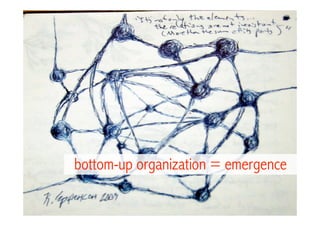 bottom-up organization = emergence
 