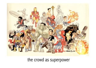 the crowd as superpower
 