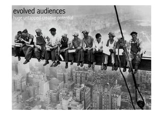 evolved audiences
huge untapped creative potential
 