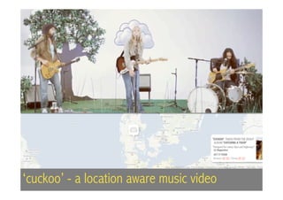 ‘cuckoo’ - a location aware music video
 