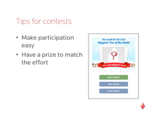 Tips for contests
•  Make participation
   easy
•  Have a prize to match
   the effort
 
