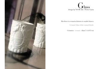 Glass
          design by N.O.W. lab / Pietro Gaeta




Bicchiere in ceramica finitura in smalto bianco.

            Ceramic Glass white enamel finish.


        Ceramica - ceramic : diam 7 x h 9.5 cm
 