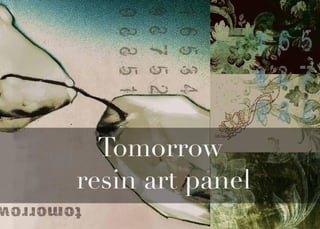 Tomorrow
resin art panel
 