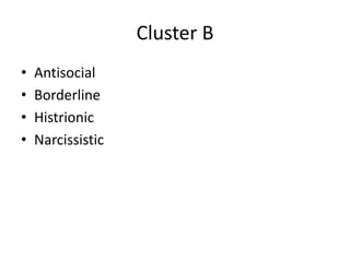 Cluster B 
• Antisocial 
• Borderline 
• Histrionic 
• Narcissistic 
 