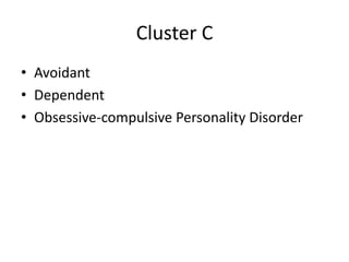 Cluster C 
• Avoidant 
• Dependent 
• Obsessive-compulsive Personality Disorder 
 