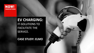 EV	
  CHARGING:	
  
IT-­‐SOLUTIONS	
  TO	
  
FACILITATE	
  THE	
  
SERVICE.	
  
	
  
CASE	
  STUDY:	
  ELMO	
  

 