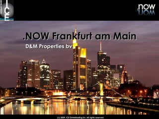 .NOW Frankfurt am Main
D&M Properties bv

(c) 2009, ICE Ontwikkeling bv. All rights reserved.

 