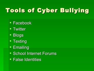 Tools of Cyber Bullying Facebook Twitter Blogs Texting  Emailing School Internet Forums False Identities 