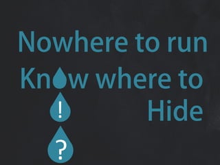 Nowhere to run
Know where to
  !      Hide
  ?
 