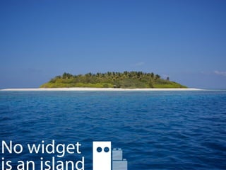 No widget is an island