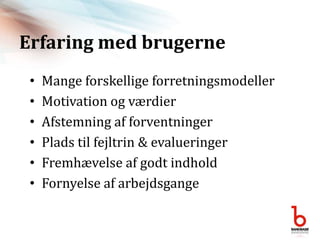 Erfaring med brugerneMange forskellige forretningsmodellerMotivation og værdierAfstemning af forventningerPlads til fejltrin & evalueringerFremhævelse af godt indholdFornyelse af arbejdsgange