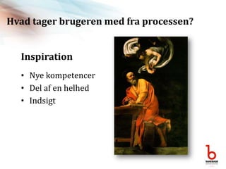 Hvad tager brugeren med fra processen?InspirationNye kompetencerDel af en helhedIndsigt