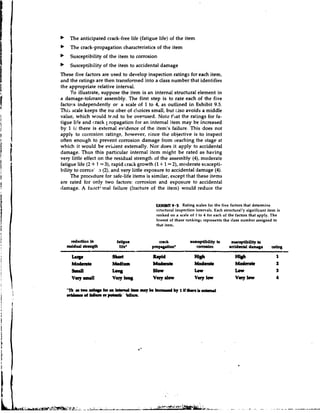 The anticipated crack-free life (fatigue life) of the item
    The crack-propagation characteristics of the item
    Susceptibility of the item to corrosion
    Susceptibility of the item to accidental damage
These five factors are used to develop inspection ratings for each item,
and the ratings are then transformed into a class number that identifies
the appropriate relative interval.
     To illustrate, suppose the item is an internal structural element in
a damage-tolaant assembly. The first step is to rate each of the five
factors independently or a scale of 1 to 4, as outlined in Exhibit 9.5.
This scale keeps the nwnber of clloices small, but &lsoavoids a middle
value, which would tend to be overused. Note tllat the ratings for fa-
tigue life and crack 1.ropagation for an intemal item may be increased
by 1 i i there is external evidence of the item's failure. This does not
apply to corrosion ratings, however, since the objective is to inspect
often enough to prevent corrosion damage from reaching the stage at
which it would be evident externally. Nor does it apply to accidental
damage. Thus this particular intemal item might be rated as having
very little effect on the residual strength of the assembly (4), moderate
                                              +
fatigue life (2 + 1 = 3), rapid crack growth (1 1= 2), moderate scscepti-
bility to corr~sl . (2), and very little exposure to accidental damage (4).
                    I
     The procedure for safe-life items is similar, except that these items
are rated for only two factors: corrosion and exposure to accidental
damage. A fuilct;snal failure (fracture of the item) would reduce the


                                            U(H[)m 9.5 Rating scales for the five factors that determine
                                            stmctural inspection intervals. Each structural!y significant item is
                                            ranked on a wale of 1 to 4 for each of the factors that apply. The
                                            lowest of these rankings represents the class number assigned to
                                            that item.


   reduction in           fatlpe            ctack             rurccptlbllity to      rurceptibllity to
  midud rtrength           Ilfe*          PmP~hn*                cormdon            accidmtal damrgc        rw
                                                                                                            a
     tulp              short              W d                    M@
                                                                  l                     Htsh                   1
     M
     *                 Modilnr            Md a
                                           o mk                  Modark                 M o d e               2
     small             Log                Slow                   Lorv                   Law                   3
     v q 8md           "rrlr 1-8          v r dow
                                           ey                    vary low              v r low
                                                                                        ey                    4
 