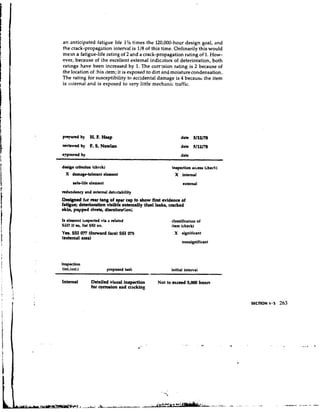 an anticipated fatigue life 1'h times the 120,000-hour design goal, and
the crack-propagation interval is 118 of this time. Ordinarily this would
mean a fatigue-life rating of 2 and a crack-propagation rating of 1. How-
ever, because of the excellent external i ~ d i c ~ t oofsdeterioration, both
                                                        r
ratings have been increased by 1. The corr?sion rating is 2 because of
the location of :his ~ t e mit is exposed to dirt andmoisture condensation.
                            ;
The rating for susceptibility to accidental damage is 4 because the item
is ~nternal and is expos,ed to very little mechanic traffic.




prrpared by    H. P. Heap                                 date 5/12/78
reviewed by    F. S. Nowlm                                date 5/121?8
approved by                                               date

daign criterion (check)                              inrpection accees (check)
  X danqctolermt clement                               X internal
      mft-lik element                                      external
redundancy m d external detcchbility
Pcrigned fur =u tang of apu cap t ahow fimt evidence of
                                    o
fatigue; deteriontion viaible externally (fuel Icrks, cncked
akin, popped riveb, dlscolorr~ion;

Is element lrrspected via a related                  classification of
S311 If so, liat SSI no.                             item (check)
YW. SSI O (forward face) SSI 079
         R                                            X significant
(external axea)
                                                           nonoignlficmt



inspection
 (int.lext.1              proporcd task              initial interval

Internal        Detailed visual inrpcaion     Not to exceed 5,000 hours
                for cormion and cracking
 