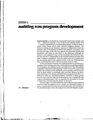 APPENDIX A




             AN RCI ANALYSIS    is conducted by experienced maintenance people, and
              l e i 3fessional expertise is one of their most valuable assets. This
                 .c~a~ized experience has a corresponding penalty, in that it tends to
             create certain biases which make objective judgment difficult. The
             decision-making process therefore requires an independent review by
             someone who is not directly involved in the analysis- an aaditor, who
             can test the logic of the deci5ian against the prescribed criteria and
             procedures and check for any flaws in the reasoning. Although the
             auditor's own judgments may not be comvletely free of bias or error,
             the fact that he is independent of the detailed analysis provides him
             with a different perspective. Thus the audit serves as a practical tool
             for identifying some of the common errors in the use of the decision
             logir, and frequently some oi the more subtle errors as well.
                   In the air-transport industry the auditing function is performed by
             members of the steering committee, which also has overall responsibility
             for the program-development project (see Section 6.2). Thus the auditors
             assigned to individual workitlg groups will be aware of the scope of the
             project, the overlap of work among the various groups, and the ~pecific
             level of effort needed to coordinate their activities. Because thc prob-
             lems and focus of the analysis will diller from one group to another, it is
             difficult to offer any universal guidelines. However, working groups
             terd to stray fiom the objective of developing a set of applicable and
             Lffective scheduled tasks, aqd it is important for the auditor to be able
             to detect this and help keep the project on the track.
                   In many 0rgar.i-aticnal contexts the work of the stcering committee
             and the overall management of thf. project are themselves subject to
             audit, to ensure thclt the work will ~roceed  efficiently and will result in
             the intended product. 0:icr the program has beer! developed arld pack-
 