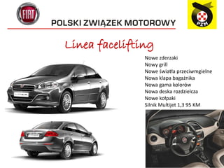 Linea facelifting
               Nowe zderzaki
               Nowy grill
               Nowe światła przeciwmgielne
               Nowa klapa bagażnika
               Nowa gama kolorów
               Nowa deska rozdzielcza
               Nowe kołpaki
               Silnik Multijet 1,3 95 KM
 