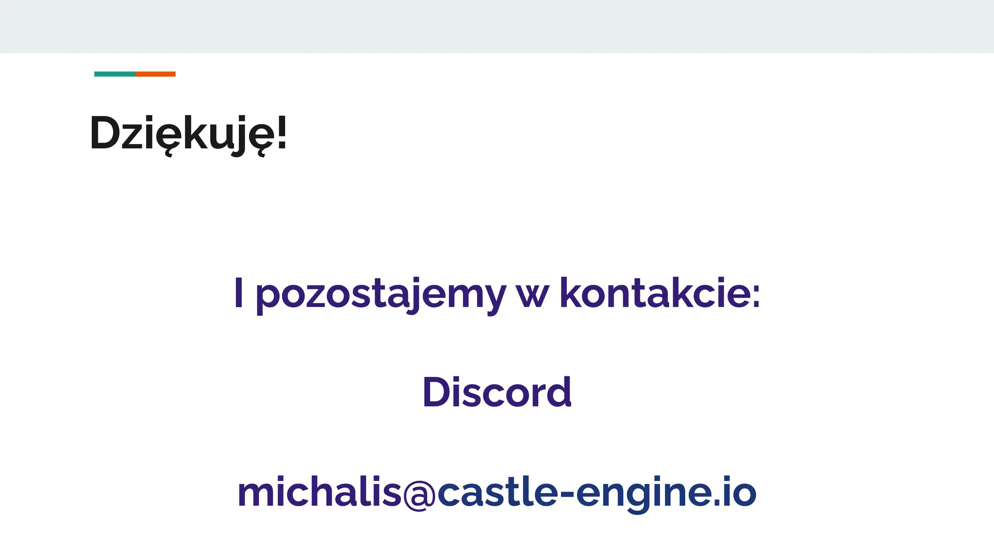 Dziękuję!
I pozostajemy w kontakcie:
Discord
michalis@castle-engine.io
 