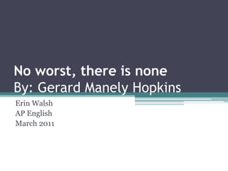 No worst, there is noneBy: Gerard Manely Hopkins Erin Walsh  AP English March 2011 