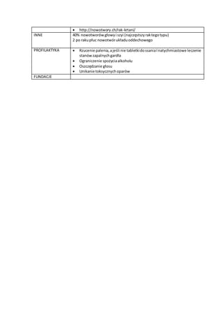  http://nowotwory.ch/rak-krtani/
INNE 40% nowotworów głowyi szyi (najczęstszyraktegotypu)
2 po rakupłuc nowotwórukładuoddechowego
PROFILAKTYKA  Rzucenie palenia,ajeśli nie tabletkidossaniaInatychmiastowe leczenie
stanówzapalnychgardła
 Ograniczenie spożyciaalkoholu
 Oszczędzanie głosu
 Unikanie toksycznychoparów
FUNDACJE
 