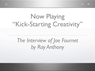 Now Playing
“Kick-Starting Creativity”

 The Interview of Joe Fournet
       by Ray Anthony
 