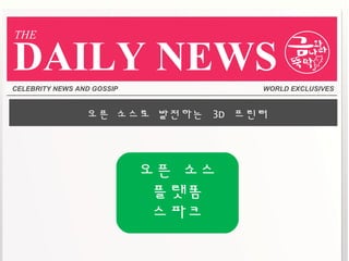 CELEBRITY NEWS AND GOSSIP WORLD EXCLUSIVES
DAILY NEWS
THE
오픈 소스로 발전하는 3D 프린터
오픈 소스
플랫폼
스파크
 