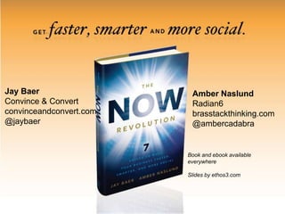 Jay BaerConvince & Convertconvinceandconvert.com@jaybaerAmber NaslundRadian6brasstackthinking.com@ambercadabraBook and ebook available everywhereSlides by ethos3.com