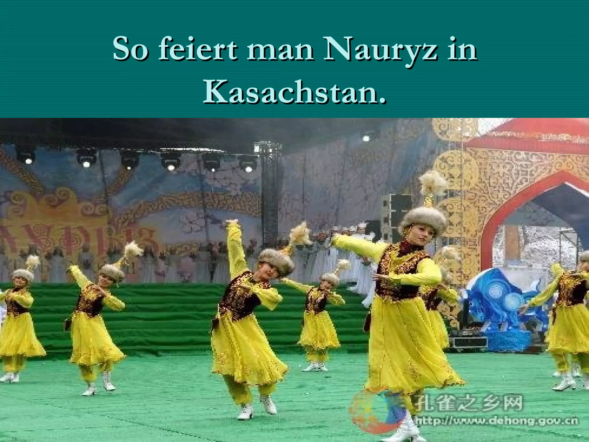 So feiert man Nauryz in
      Kasachstan.
 