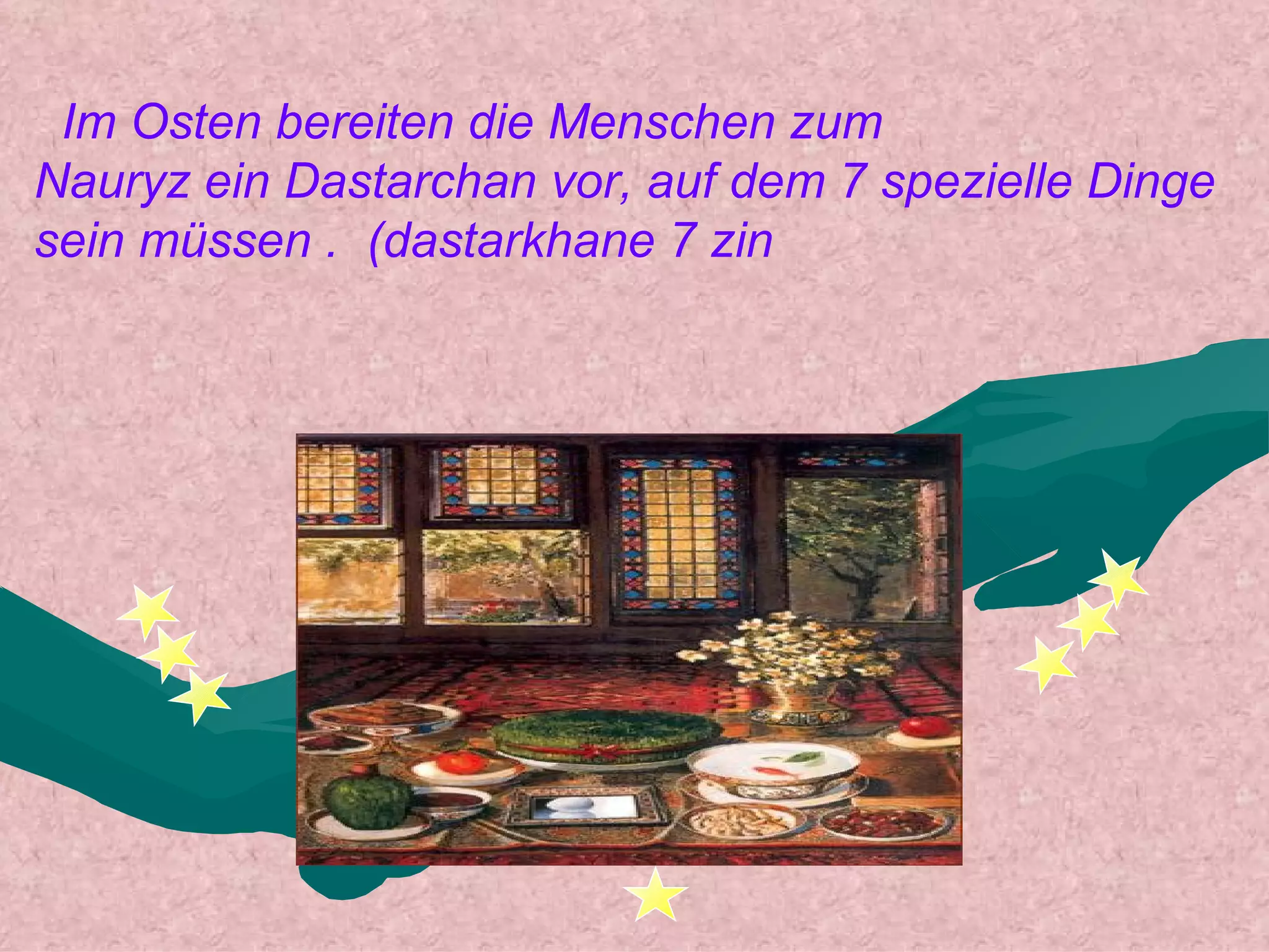 Im Osten bereiten die Menschen zum
Nauryz ein Dastarchan vor, auf dem 7 spezielle Dinge
sein müssen . (dastarkhane 7 zin
 