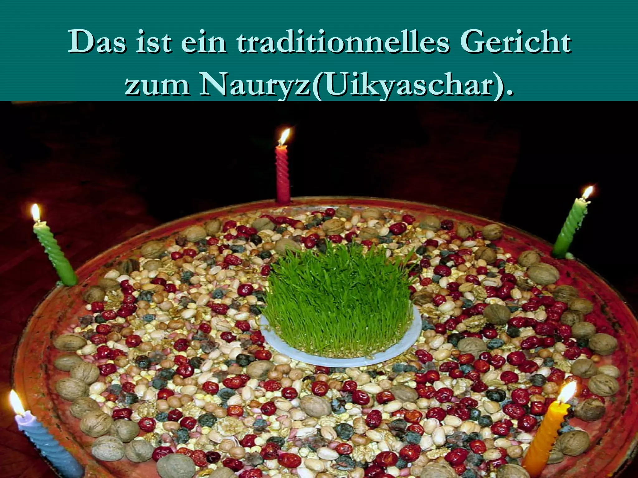 Das ist ein traditionnelles Gericht
   zum Nauryz(Uikyaschar).
 