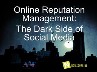 Online Reputation
 Management:
The Dark Side of
  Social Media
 