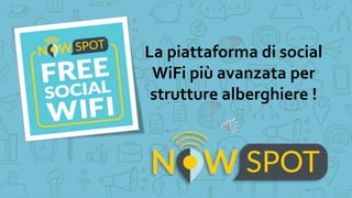 La piattaforma di social
WiFi più avanzata per
strutture alberghiere !
 
