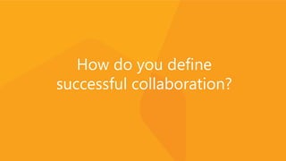 How do you define
successful collaboration?
 