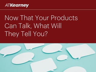 Now That Your Products
Can Talk, What Will
They Tell You?
 