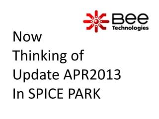 Now
Thinking of
Update APR2013
In SPICE PARK
 