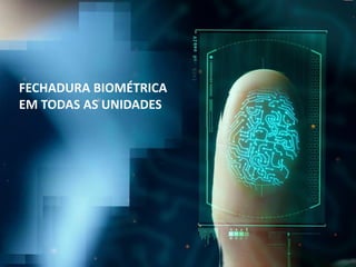 FECHADURA BIOMÉTRICA
EM TODAS AS UNIDADES
 