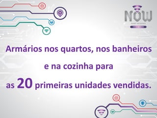 Armários nos quartos, nos banheiros
e na cozinha para
as 20primeiras unidades vendidas.
 