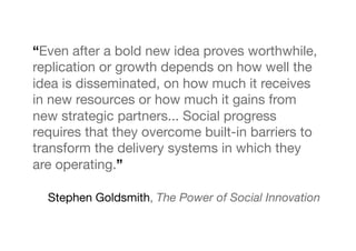 mainstreaming social innovation                   "


- brought in closer to the heart of government"
- beginning to be ma...