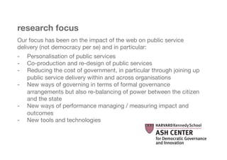 research focus        "


Our focus has been on the impact of the web on public service
delivery (not democracy per se) an...