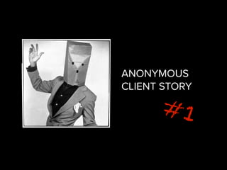 ANONYMOUS
CLIENT STORY
#1
 