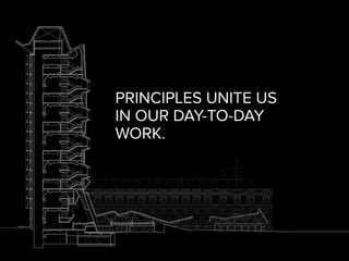 PRINCIPLES UNITE US
IN OUR DAY-TO-DAY
WORK.
 