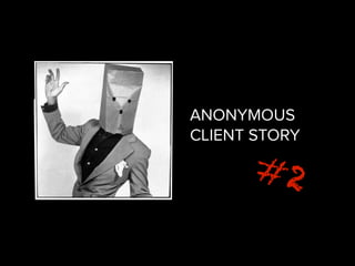 ANONYMOUS
CLIENT STORY
#2
 