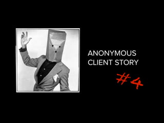 ANONYMOUS
CLIENT STORY
#4
 
