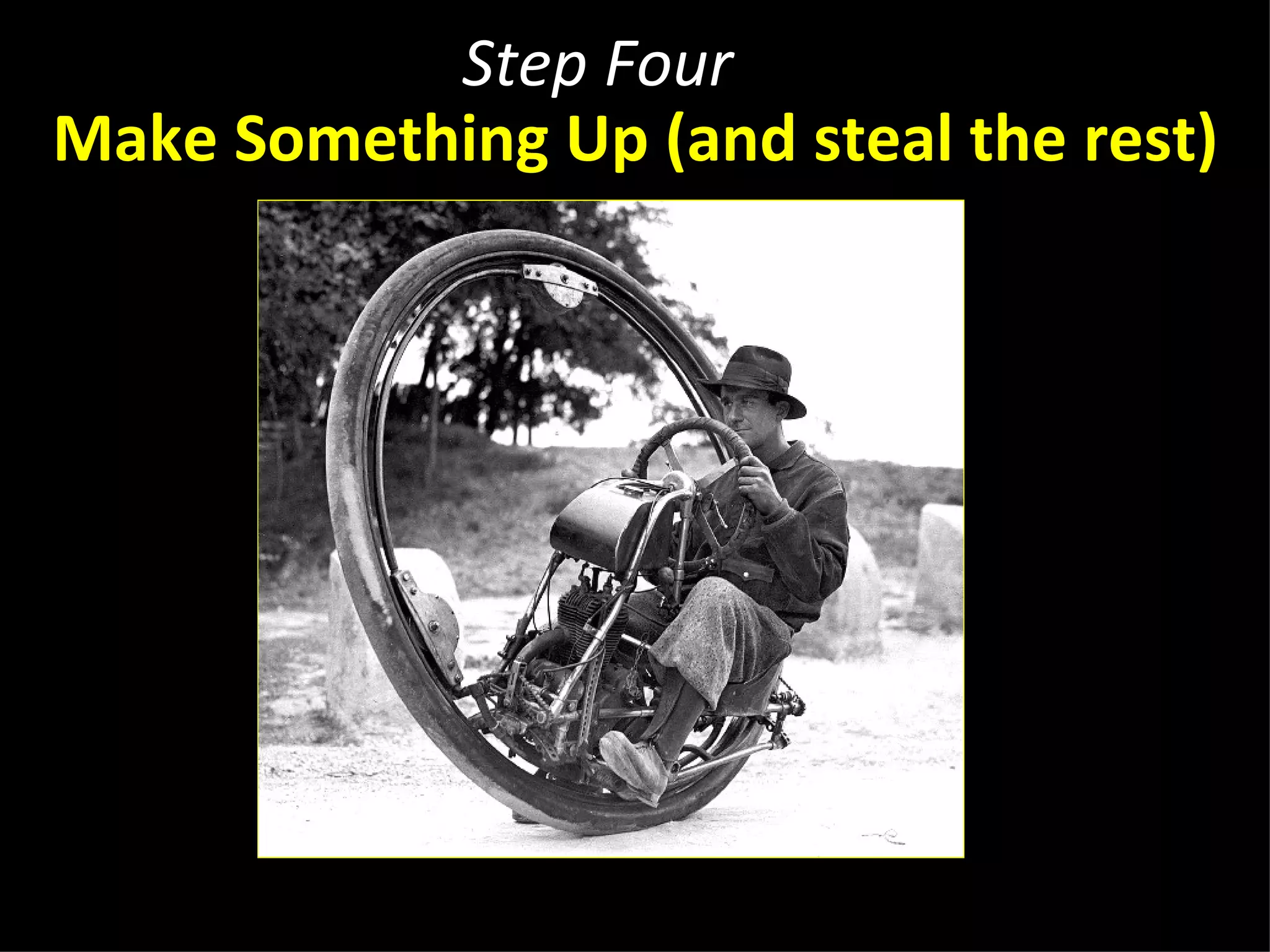 Step Four
Make Something Up (and steal the rest)




       http://www.flickr.com/photos/nationaalarchief/4193508328 (no copyright)
 