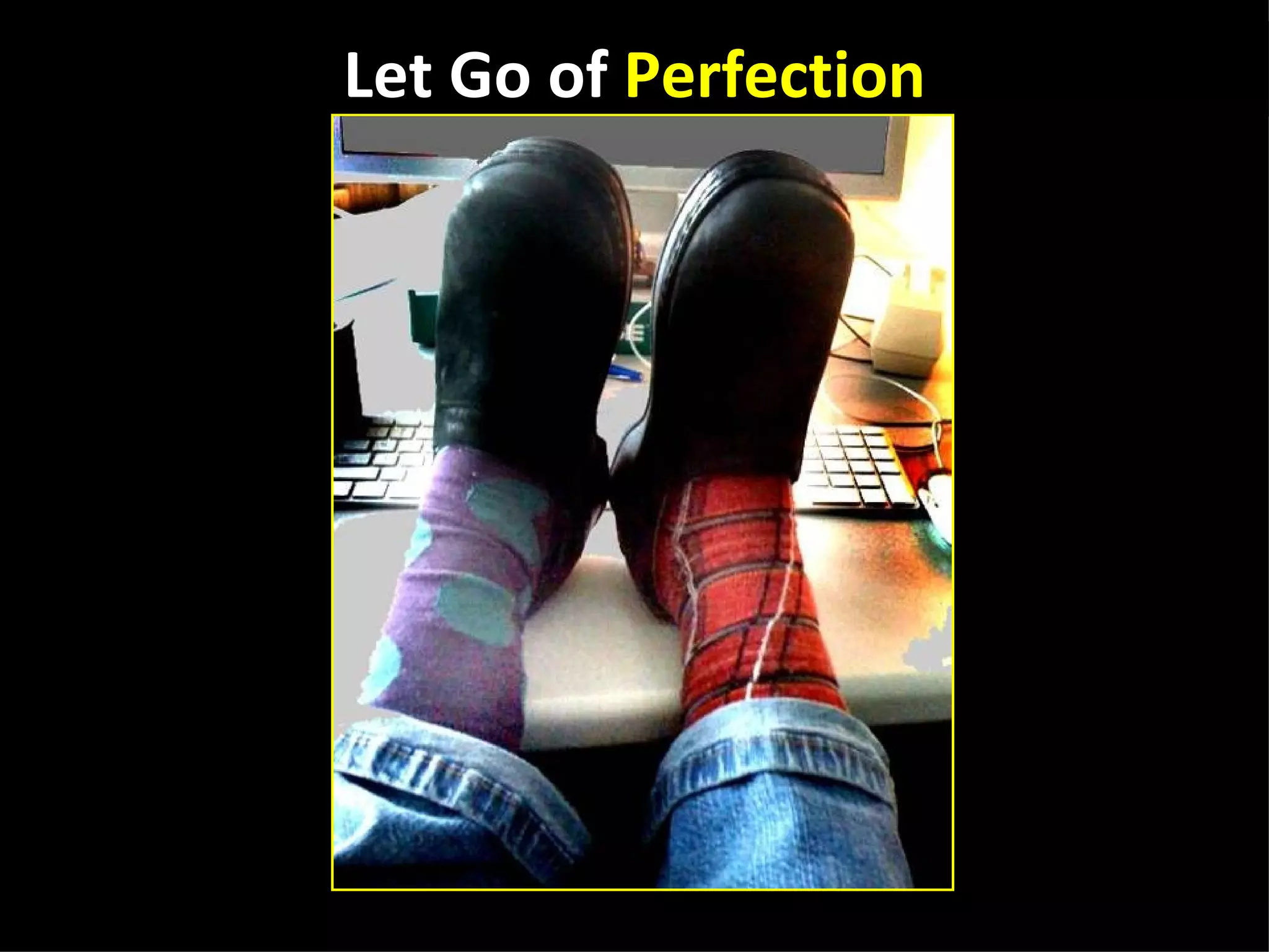 Let Go of Perfection




 http://www.flickr.com/photos/susansimon/4327971938/
 