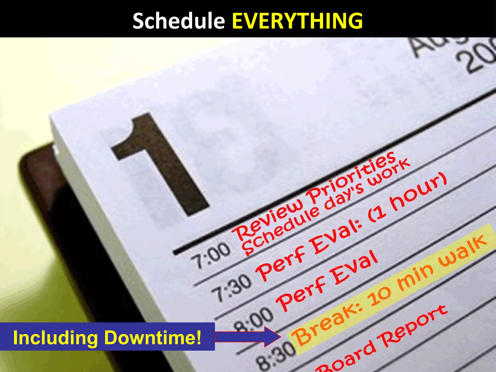 Schedule EVERYTHING




Including Downtime!
 
