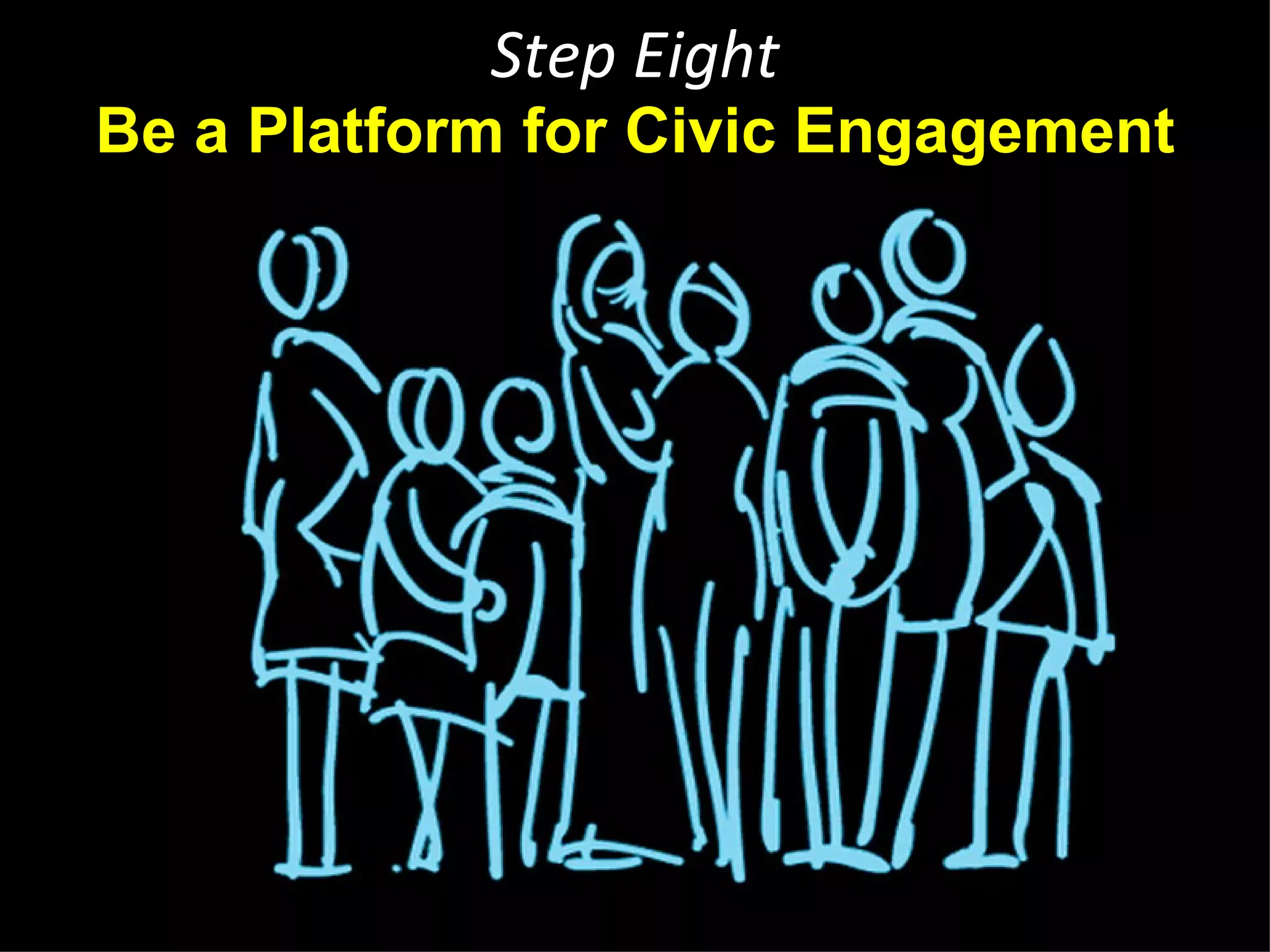 Step Eight
Be a Platform for Civic Engagement




      http://archivesinfo.blogspot.com/2010/09/archives-and-community.html
 