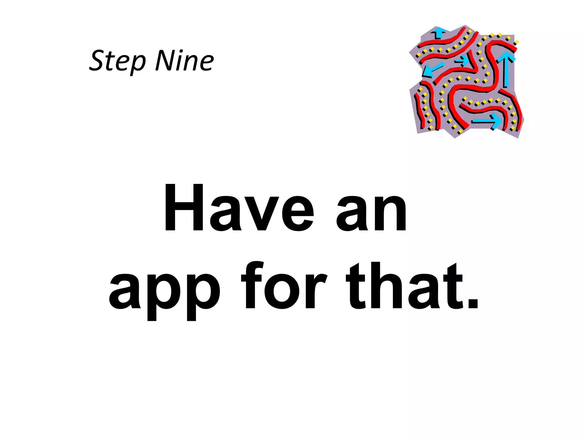 Step Nine



  Have an
 app for that.
 